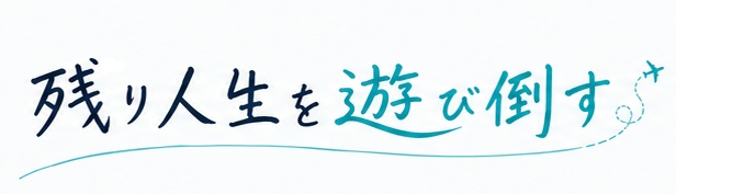 残り人生を遊び倒す！
